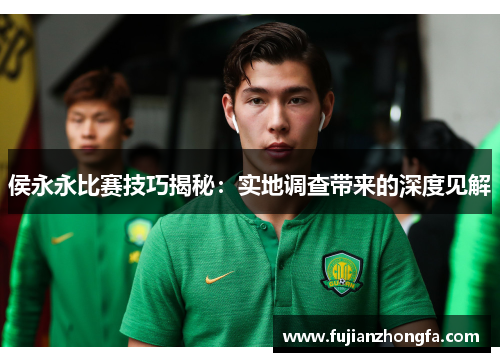 侯永永比赛技巧揭秘：实地调查带来的深度见解