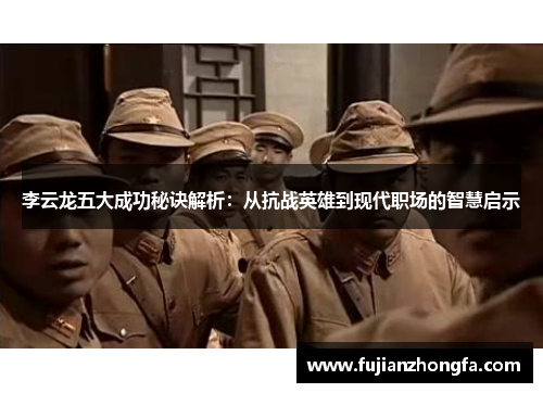 李云龙五大成功秘诀解析：从抗战英雄到现代职场的智慧启示