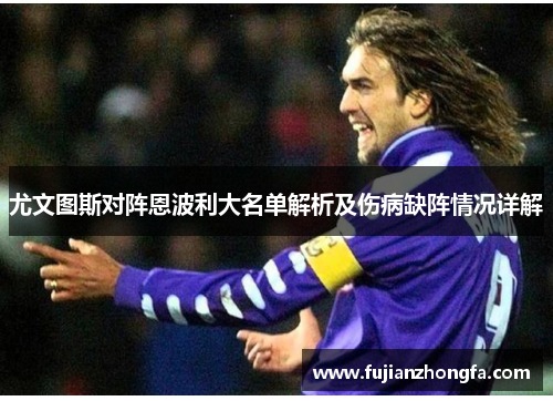 尤文图斯对阵恩波利大名单解析及伤病缺阵情况详解