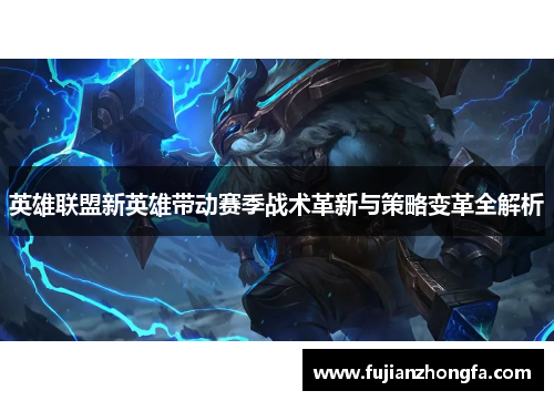 英雄联盟新英雄带动赛季战术革新与策略变革全解析
