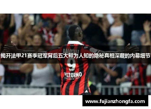 揭开法甲21赛季冠军背后五大鲜为人知的隐秘真相深藏的内幕细节